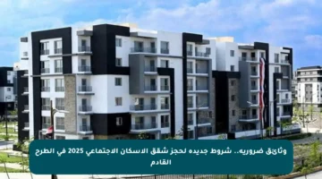 وثائق ضرورية.. شروط جديدة لحجز شقق الإسكان الاجتماعي 2025 في الطرح القادم